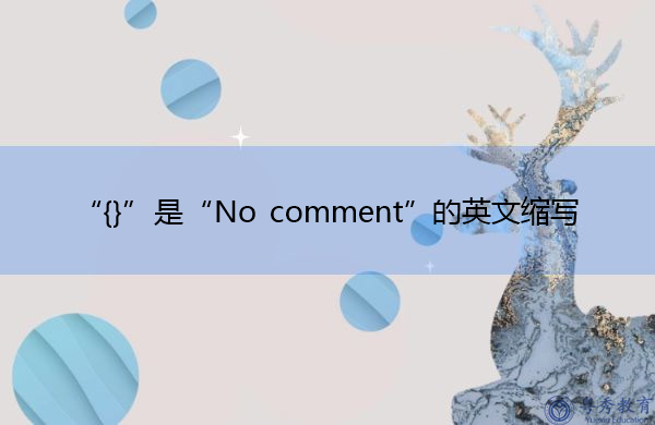 “{}”是“No comment”的英文缩写，意思是“无可奉告”