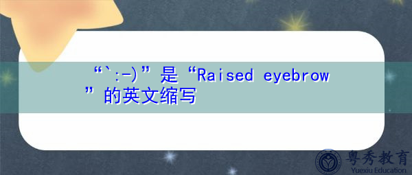 “`:-)”是“Raised eyebrow”的英文缩写，意思是“眉毛抬高”