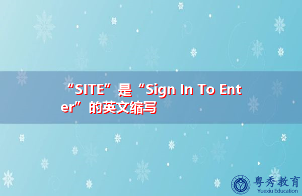 “SITE”是“Sign In To Enter”的英文缩写，意思是“登录以进入”