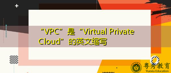 “VPC”是“Virtual Private Cloud”的英文缩写，意思是“虚拟私有云”