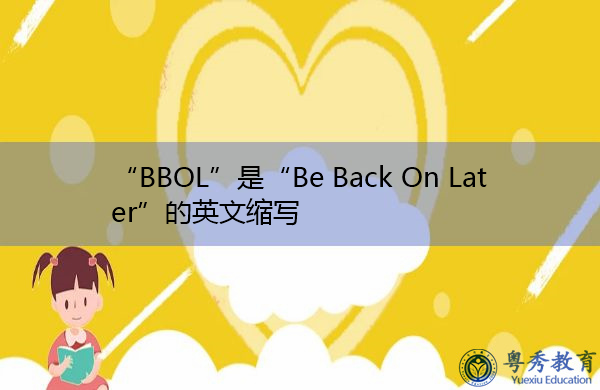 “BBOL”是“Be Back On Later”的英文缩写，意思是“稍后再回来”
