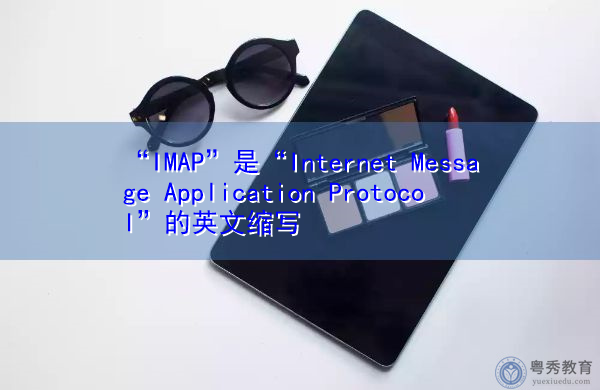 “IMAP”是“Internet Message Application Protocol”的英文缩写，意思是“Internet消息应用协议”