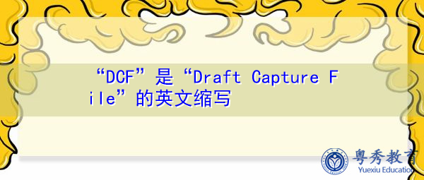“DCF”是“Draft Capture File”的英文缩写，意思是“草稿捕获文件”