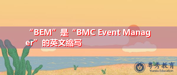 “BEM”是“BMC Event Manager”的英文缩写，意思是“BMC事件管理器”