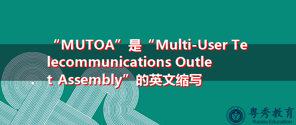 “MUTOA”是“Multi-User Telecommunications Outlet Assembly”的英文缩写，意思是“多用户电信插座组件”