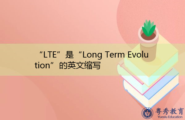 “LTE”是“Long Term Evolution”的英文缩写，意思是“长期演变”