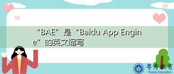 “BAE”是“Baidu App Engine”的英文缩写，意思是“百度应用引擎”