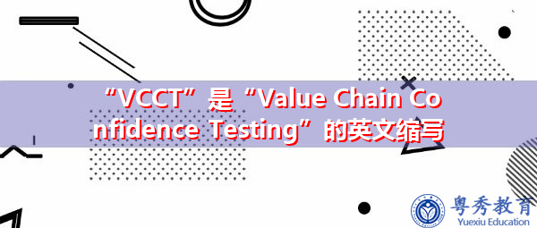 “VCCT”是“Value Chain Confidence Testing”的英文缩写，意思是“价值链置信度测试”