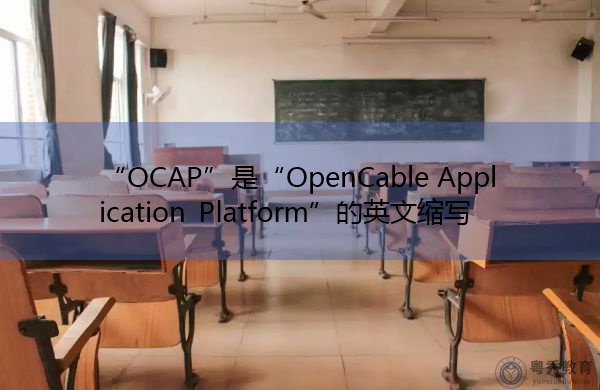 “OCAP”是“OpenCable Application Platform”的英文缩写，意思是“OpenCable应用平台”