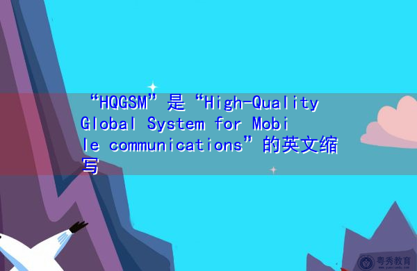 “HQGSM”是“High-Quality Global System for Mobile communications”的英文缩写，意思是“高质量全球移动通信系统”