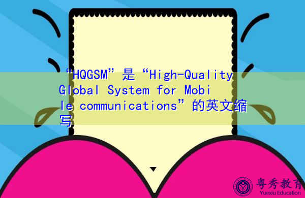 “HQGSM”是“High-Quality Global System for Mobile communications”的英文缩写，意思是“高质量全球移动通信系统”