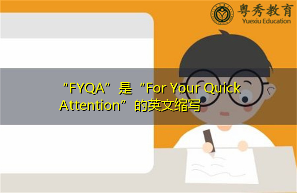 “FYQA”是“For Your Quick Attention”的英文缩写，意思是“为了你的快速关注”