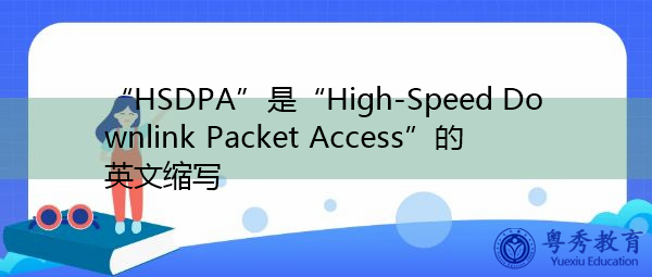 “HSDPA”是“High-Speed Downlink Packet Access”的英文缩写，意思是“高速下行链路分组接入”