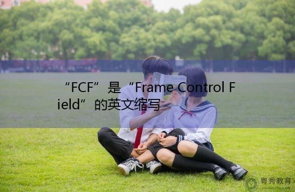 “FCF”是“Frame Control Field”的英文缩写，意思是“帧控制字段”