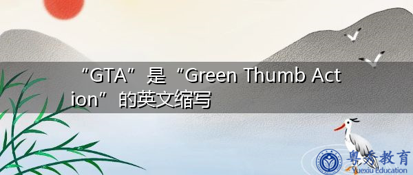 “GTA”是“Green Thumb Action”的英文缩写，意思是“绿色拇指动作”