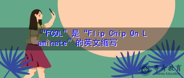 “FCOL”是“Flip Chip On Laminate”的英文缩写，意思是“在层压板上翻转芯片”