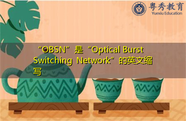 “OBSN”是“Optical Burst Switching Network”的英文缩写，意思是“Optical Burst Switching Network”