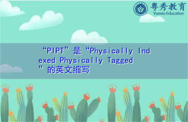 “PIPT”是“Physically Indexed Physically Tagged”的英文缩写，意思是“物理索引物理标记”