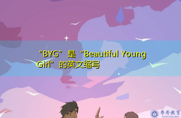 “BYG”是“Beautiful Young Girl”的英文缩写，意思是“漂亮的小女孩”