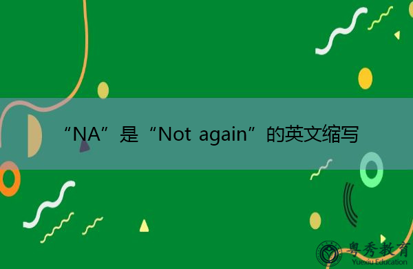 “NA”是“Not again”的英文缩写，意思是“不再”