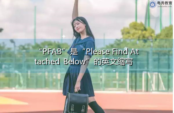 “PFAB”是“Please Find Attached Below”的英文缩写，意思是“请在下面找到附件”