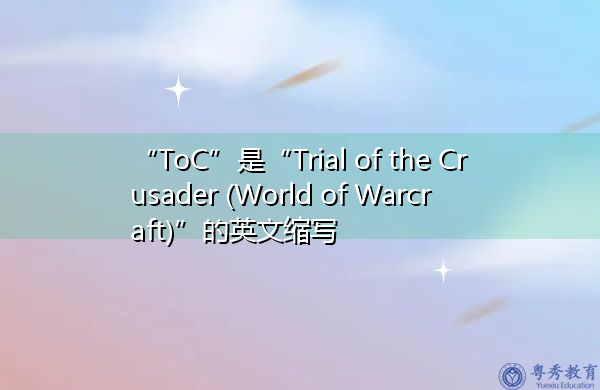 “ToC”是“Trial of the Crusader (World of Warcraft)”的英文缩写，意思是“十字军审判（魔兽世界）”