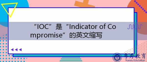 “IOC”是“Indicator of Compromise”的英文缩写，意思是“Indicator of Compromise”