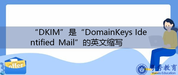 “DKIM”是“DomainKeys Identified Mail”的英文缩写，意思是“域密钥标识邮件”