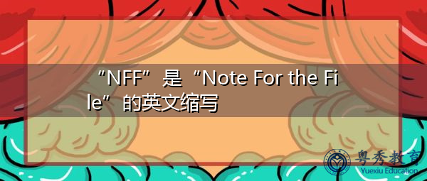 “NFF”是“Note For the File”的英文缩写，意思是“文件注释”