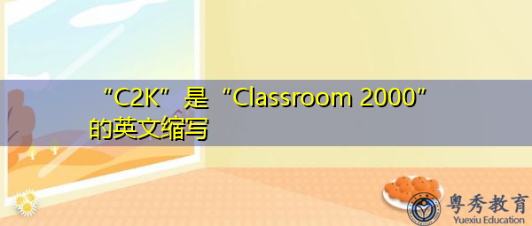 “C2K”是“Classroom 2000”的英文缩写，意思是“教室2000”