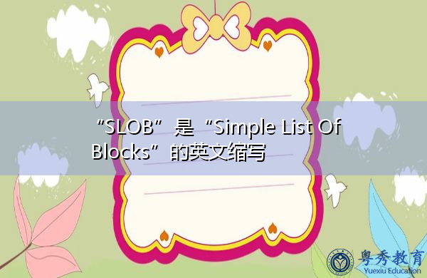 “SLOB”是“Simple List Of Blocks”的英文缩写，意思是“块的简单列表”