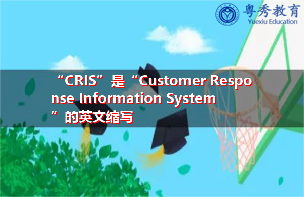 “CRIS”是“Customer Response Information System”的英文缩写，意思是“客户反应信息系统”
