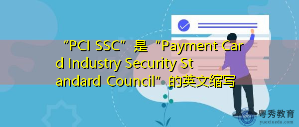 “PCI SSC”是“Payment Card Industry Security Standard Council”的英文缩写，意思是“支付卡行业安全标准委员会”