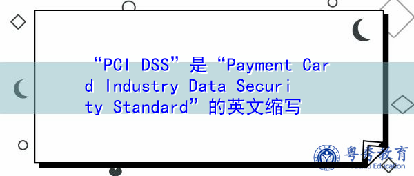 “PCI DSS”是“Payment Card Industry Data Security Standard”的英文缩写，意思是“支付卡行业数据安全标准”
