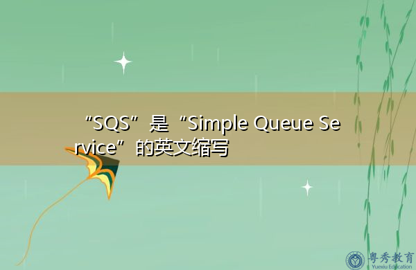 “SQS”是“Simple Queue Service”的英文缩写，意思是“简单队列服务”