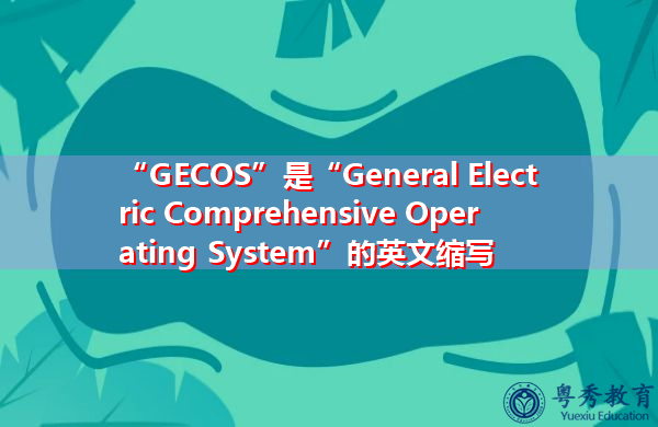“GECOS”是“General Electric Comprehensive Operating System”的英文缩写，意思是“通用电气综合运作系统”