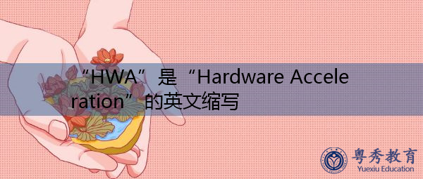 “HWA”是“Hardware Acceleration”的英文缩写，意思是“硬件加速”