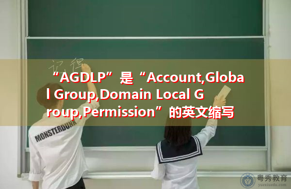 “AGDLP”是“Account,Global Group,Domain Local Group,Permission”的英文缩写，意思是“帐户，全局组，域本地组，权限”