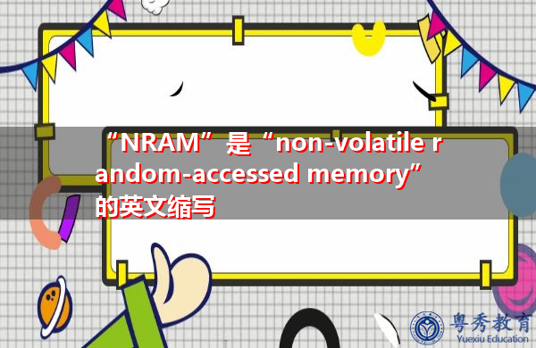 “NRAM”是“non-volatile random-accessed memory”的英文缩写，意思是“非易失性随机存取存储器”