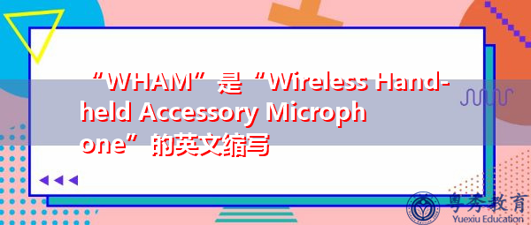 “WHAM”是“Wireless Hand-held Accessory Microphone”的英文缩写，意思是“无线手持配件麦克风”