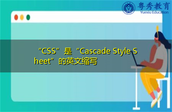 “CSS”是“Cascade Style Sheet”的英文缩写，意思是“层叠样式表”