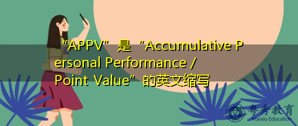 “APPV”是“Accumulative Personal Performance / Point Value”的英文缩写，意思是“个人累计绩效/分值”