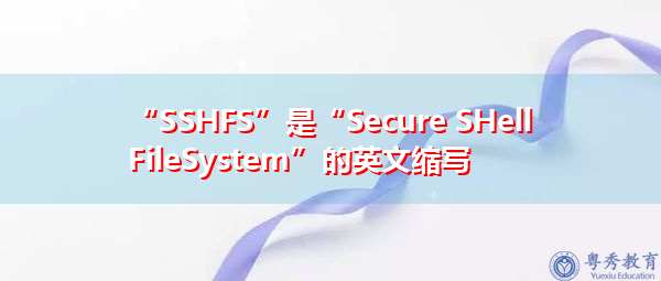 “SSHFS”是“Secure SHell FileSystem”的英文缩写，意思是“安全外壳文件系统”