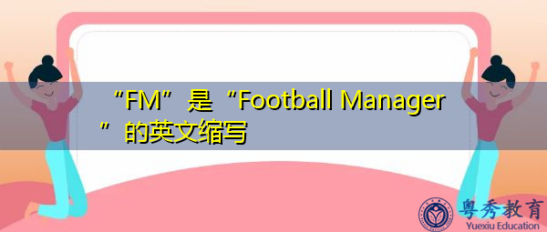 “FM”是“Football Manager”的英文缩写，意思是“足球经理”