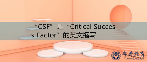 “CSF”是“Critical Success Factor”的英文缩写，意思是“关键成功因素”