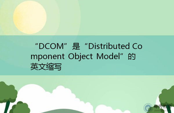 “DCOM”是“Distributed Component Object Model”的英文缩写，意思是“分布式组件对象模型”