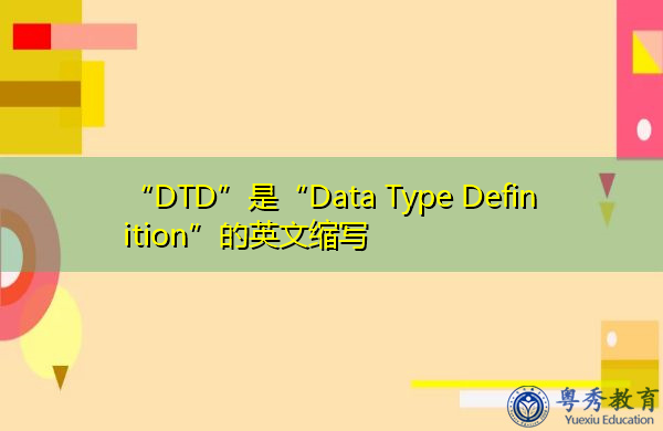 “DTD”是“Data Type Definition”的英文缩写，意思是“数据类型定义”