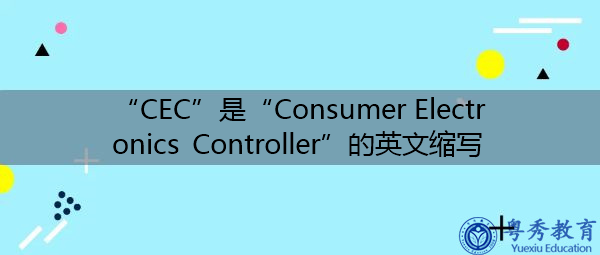 “CEC”是“Consumer Electronics Controller”的英文缩写，意思是“消费电子控制器”
