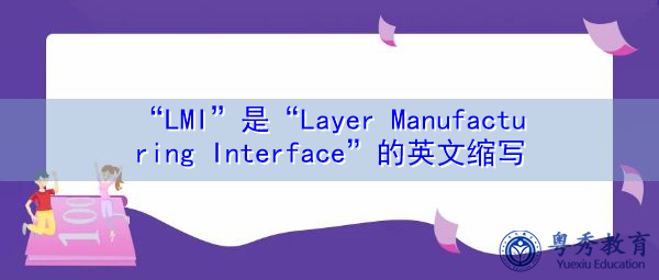 “LMI”是“Layer Manufacturing Interface”的英文缩写，意思是“层制造接口”