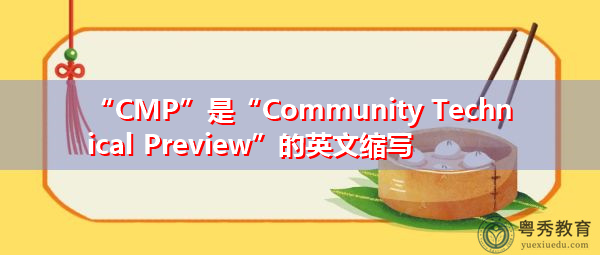 “CMP”是“Community Technical Preview”的英文缩写，意思是“技术预览”